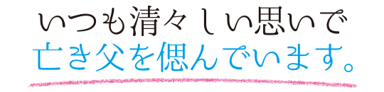 いつも清々しい思いで、亡き父を偲んでいます。