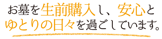 お墓を生前購入し、安心とゆとりの日々を過ごしています。